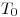 <tex>T_0</tex>