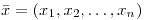 <tex>\bar{x}=\left(x_{1},x_{2},\dots,x_{n}\right)</tex>