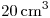 <tex>20 \, \mathrm{cm^3}</tex>