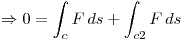 <tex>\Rightarrow 0 = \int_c F \, ds + \int_{c2} F \, ds </tex>