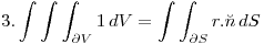 <tex> 3. \int  \int \int_{ \partial V}^{}  1  \,dV =  \int  \int_{ \partial S}^{}  r  .  \breve n   \,dS </tex>