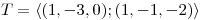 <tex>T=\langle(1,-3,0);(1,-1,-2)\rangle</tex>