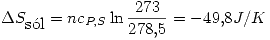 <tex> \Delta S_{\mbox{s\'ol}}=nc_{P,S}\ln{\frac{273}{278.5}}=-49.8J/K </tex>