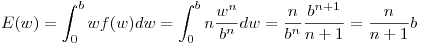 <tex>E(w) = \int_0^b wf(w)dw = \int_0^b n\frac{w^{n}}{b^n} dw=\frac{n}{b^n}\frac{b^{n+1}}{n+1}=\frac{n}{n+1}b</tex>