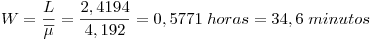 <tex>W=\frac{L}{\overline \mu}=\frac{2,4194}{4,192}=0,5771 \;horas=34,6 \; minutos \\</tex>