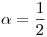 <tex>\alpha = \frac{1}{2}</tex>