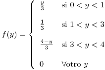 <tex>f(y) = \left\{ \begin{array}{ll} \frac{y}{3} & \mbox{si } 0<y<1 \\ & \\\frac{1}{3} & \mbox{si } 1<y<3 \\ & \\\frac{4-y}{3} & \mbox{si } 3<y<4 \\ & \\0 & \forall \mbox{otro } y \end{array} \right. </tex>