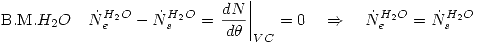 <tex>\mbox{B.M.}H_2O \quad \dot{N}_e^{H_2O}-\dot{N}_s^{H_2O}=\left.\frac{dN}{d\theta}\right|_{VC}=0 \quad \Rightarrow \quad \dot{N}_e^{H_2O}=\dot{N}_s^{H_2O}</tex>