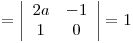 <tex>=\left |  \begin{array}{cccc}  2a &  -1\\   1 &  0\end{array} \right| =1</tex>