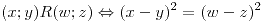 <tex>(x;y)R(w;z) \Leftrightarrow (x-y)^2 = (w-z)^2</tex>