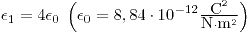 <tex>\epsilon_{1}=4\epsilon_{0}\;\left(\epsilon_{0}=8,84\cdot10^{-12}\tfrac{\mbox{C}^{2}}{\mbox{N}\cdot\mbox{m}^{2}}\right)</tex>