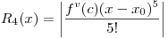 <tex>R_4(x) = \left|\frac{f^v(c)(x-x_0)^5}{5!} \right| </tex>