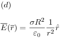 <tex>(d) \\ \\\overline E (\overline r ) = \frac{{\sigma R^2 }}{{\varepsilon _0 }}\frac{1}{{r^2 }}\hat r</tex>