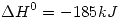 <tex>\Delta H^0=-185kJ</tex>