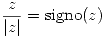 <tex>\frac{z}{|z|}=\mathrm{signo}(z)</tex>