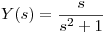 <tex> Y(s) = \frac{s}{s^2 +1} </tex>