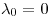 <tex>\lambda_0=0</tex>