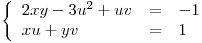 <tex>\left\{ \begin{array}{lll} 2xy - 3u^2 + uv & = & -1 \\ xu + yv & = & 1 \end{array} \right. </tex>