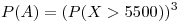<tex>P(A)=(P(X > 5500))^3</tex>