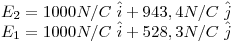 <tex>E_2 = 1000 N/C \  \hat i + 943,4 N/C \  \hat j \\E_1 = 1000 N/C \  \hat i + 528,3 N/C \  \hat j</tex>