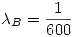<tex>\lambda_B = \frac{1}{600}</tex>