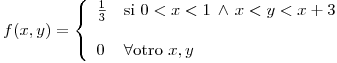 <tex>f(x,y) = \left\{ \begin{array}{ll} \frac{1}{3} & \mbox{si }  0<x<1 \, \wedge \, x<y<x+3\\ & \\0 & \forall \mbox{otro } x,y \end{array} \right. </tex>
