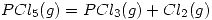 <tex> PCl_5 (g) = PCl_3 (g) + Cl_2 (g) </tex>