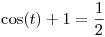 <tex> \cos (t) + 1 = \frac {1}{2} </tex> <tex> \cos (t) + 1 = \frac {1}{2} </tex>
