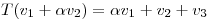 <tex>T(v_1+ \alpha v_2)=\alpha v_1+v_2+v_3</tex>