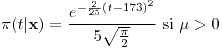 <tex>\pi(t|\mathbf{x})=\frac{e^{-\frac{2}{25}\left(t-173\right)^{2}}}{5\sqrt{\frac{\pi}{2}}}\text{ si }\mu>0</tex>