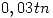 <tex>0,03 tn</tex> <tex>0,03 tn</tex>