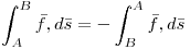 <tex> \int _{A}^{B} \bar f ,d\bar s = - \int _{B}^{A} \bar f ,d\bar s </tex>