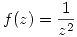 <tex>f(z)=\frac{1}{z^2}</tex>