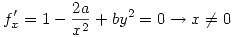 <tex>f_x^\prime = 1 - \frac{2a}{x^2} + by^2 = 0 \rightarrow x \neq 0</tex>