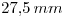 <tex>27.5\, mm</tex>
