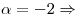 <tex>\alpha=-2\Rightarrow</tex>