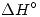 <tex>\Delta H^{\circ}</tex> <tex>\Delta H^{\circ}</tex>