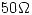 <tex> 50 \Omega </tex> <tex> 50 \Omega </tex>