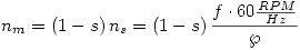 <tex>n_m  = \left( {1 - s} \right)n_s  = \left( {1 - s} \right)\frac{{f \cdot 60{\textstyle{{RPM} \over {Hz}}}}}{\wp }</tex>