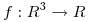 <tex>f: R^3 \to R</tex>