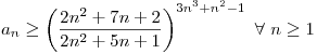 <tex> a_n \geq \left (\frac{2n^2+7n+2}{2n^2+5n+1}\right)^{3n^3+n^2-1}\ \forall\ n \geq 1 </tex>