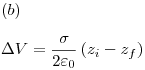 <tex>(b) \\ \\\Delta V = \frac{\sigma }{{2\varepsilon _0 }}\left( {z_i  - z_f } \right)</tex>