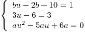 <tex> \left\{ \begin{array}{l} bu-2b+10=1\\ 3u-6=3\\ au^2-5au+6a=0 \end{array}\right.</tex>