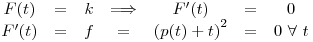 <tex>\begin{array}{ccccccc} F(t) & = & k & \Longrightarrow & F'(t) & = & 0 \\ F'(t) & = & f & = & {\left( p(t)+ t \right)}^2 & = & 0 \ \forall \ t \end{array}</tex>