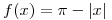 <tex>f(x) = \pi - |x| </tex>