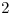 <tex> 2</tex>