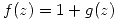 <tex>f(z) = 1 + g(z)</tex>