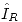 <tex> \hat{I}_R </tex>