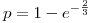 <tex>p=1-e^{- \frac{2}{3}}</tex>