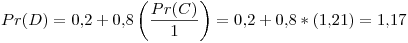 <tex> Pr(D) = 0.2 + 0.8\left( \frac{Pr(C)}{1} \right) = 0.2 + 0.8 * (1.21) = 1.17 </tex>